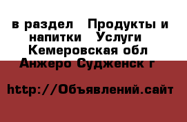  в раздел : Продукты и напитки » Услуги . Кемеровская обл.,Анжеро-Судженск г.